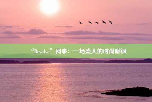 “Revolve”网事：一场盛大的时尚嘲讽