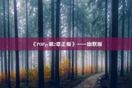 《POPpy第2章正版》——幽默版