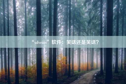 “xdveios”软件：笑话还是笑话？