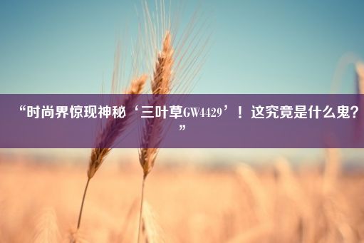 “时尚界惊现神秘‘三叶草GW4429’！这究竟是什么鬼？”