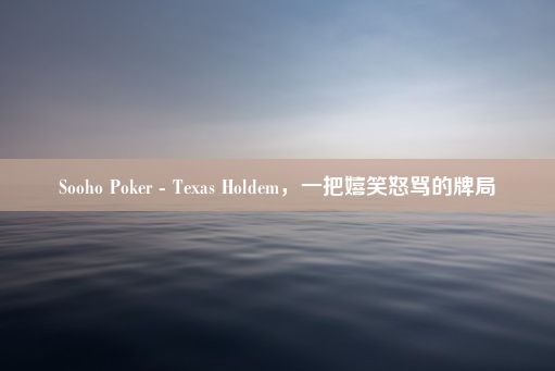 Sooho Poker - Texas Holdem，一把嬉笑怒骂的牌局