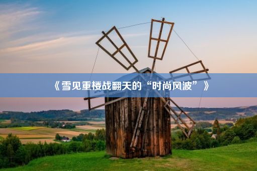 《雪见重楼战翻天的“时尚风波”》