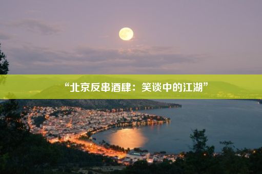 “北京反串酒肆：笑谈中的江湖”