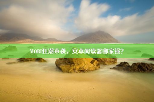 MOBI狂潮来袭，安卓阅读器哪家强？