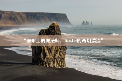 “画布上的魔法师，DataUrl的奇幻漂流”