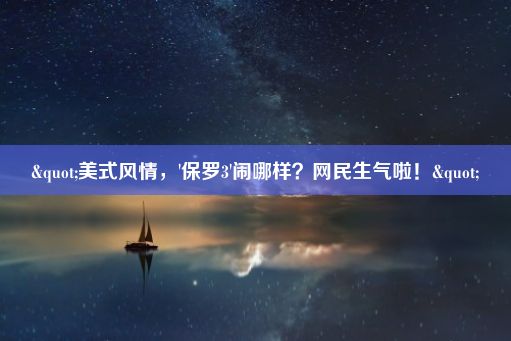 "美式风情，'保罗3'闹哪样？网民生气啦！"