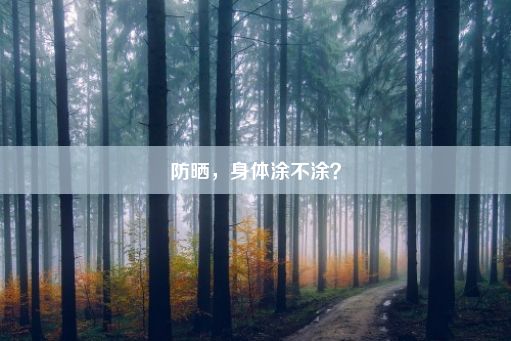 防晒，身体涂不涂？