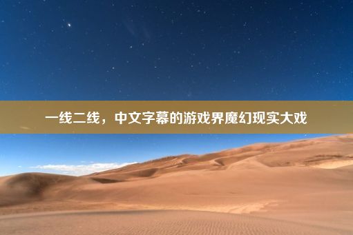 一线二线，中文字幕的游戏界魔幻现实大戏