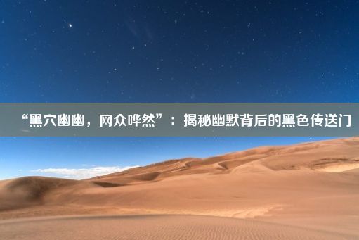 “黑穴幽幽，网众哗然”：揭秘幽默背后的黑色传送门