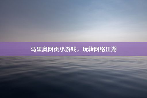 马里奥网页小游戏，玩转网络江湖