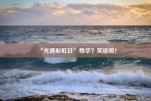 “光遇彩虹日”辱华？笑谈啦！