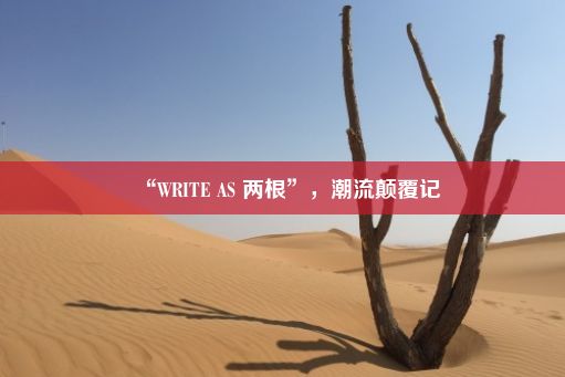 “WRITE AS 两根”，潮流颠覆记