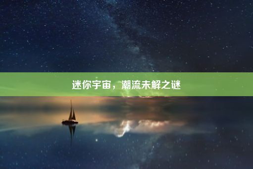 迷你宇宙，潮流未解之谜