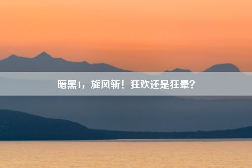 暗黑4，旋风斩！狂欢还是狂晕？