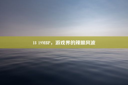 18 19MBP，游戏界的辣眼风波