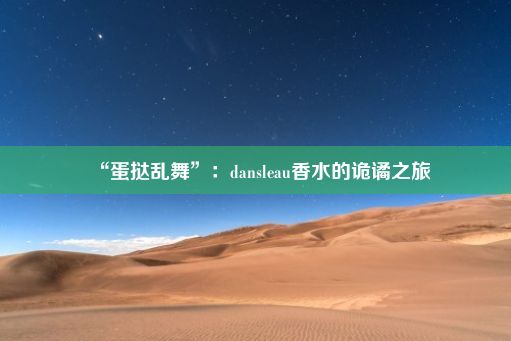 “蛋挞乱舞”：dansleau香水的诡谲之旅